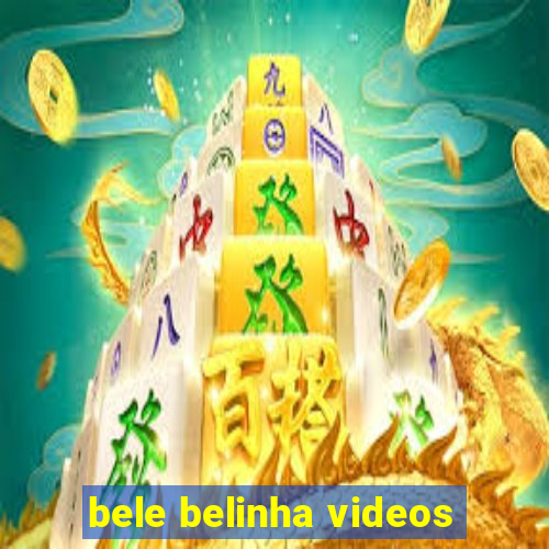 bele belinha videos